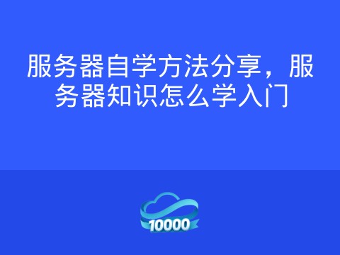 服务器自学方法分享，服务器知识怎么学入门