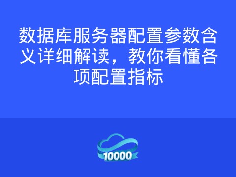 数据库服务器配置参数含义详细解读,教你看懂各项配置指标