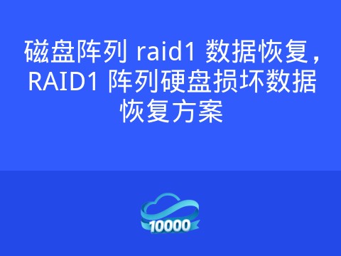 磁盘阵列 raid1 数据恢复,RAID1 阵列硬盘损坏数据恢复方案