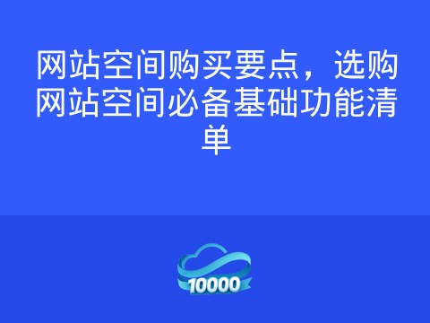 网站空间购买要点,选购网站空间必备基础功能清单