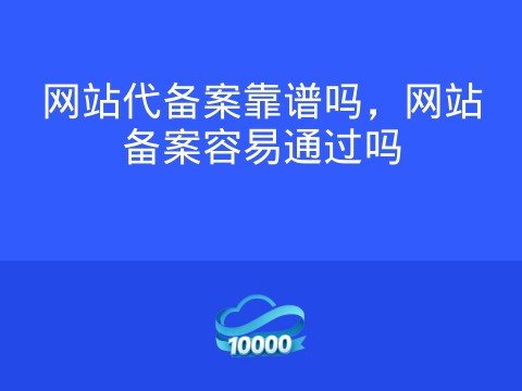 网站代备案靠谱吗,网站备案容易通过吗