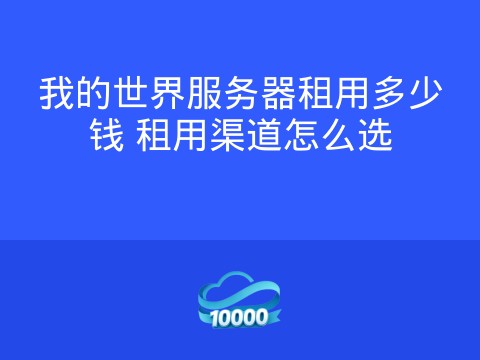 我的世界服务器租用多少钱 租用渠道怎么选