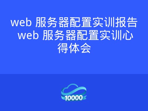 web 服务器配置实训报告 web 服务器配置实训心得体会