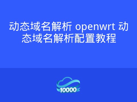 动态域名解析 openwrt 动态域名解析配置教程