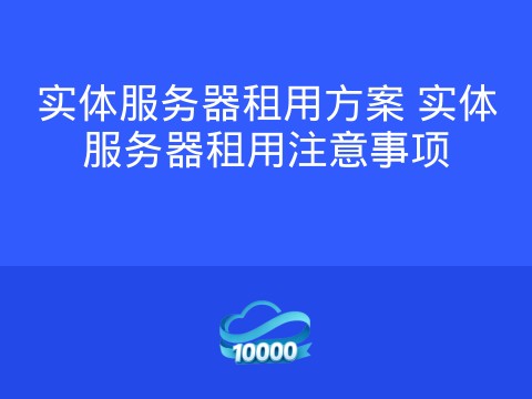 实体服务器租用方案 实体服务器租用注意事项