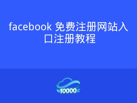 facebook 免费注册网站入口注册教程