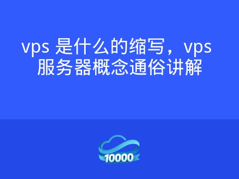 vps 是什么的缩写,vps 服务器概念通俗讲解