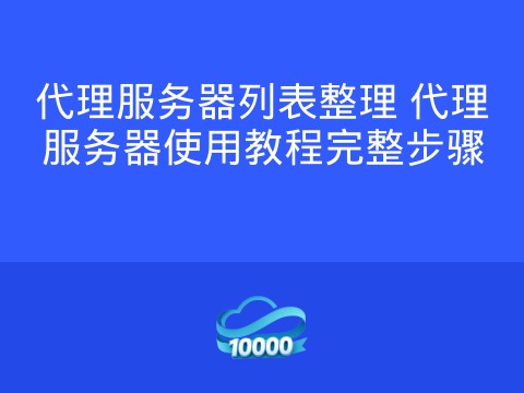 代理服务器列表整理 代理服务器使用教程完整步骤