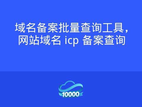域名备案批量查询工具，网站域名 icp 备案查询