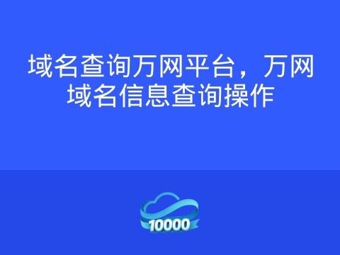 域名查询万网平台,万网域名信息查询操作