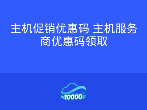 主机促销优惠码 主机服务商优惠码领取