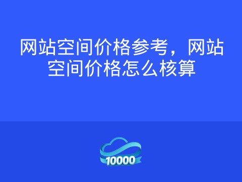 网站空间价格参考,网站空间价格怎么核算