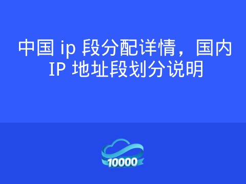 中国 ip 段分配详情,国内 IP 地址段划分说明