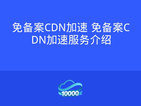 免备案CDN加速 免备案CDN加速服务介绍
