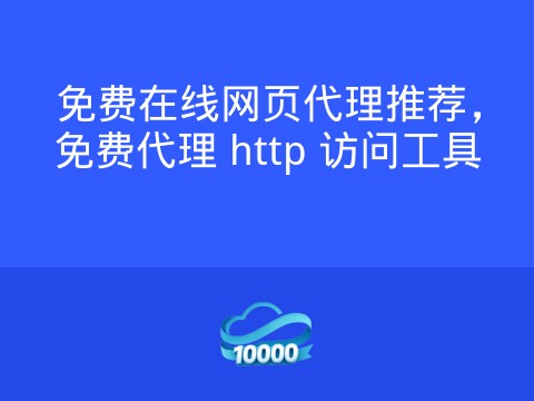 免费在线网页代理推荐,免费代理 http 访问工具