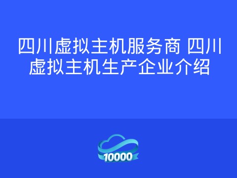 四川虚拟主机服务商 四川虚拟主机生产企业介绍