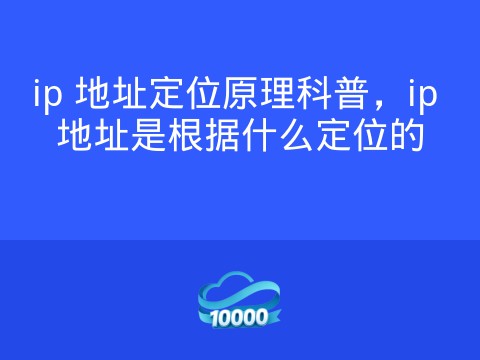 ip 地址定位原理科普,ip 地址是根据什么定位的
