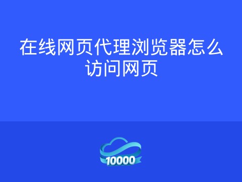 在线网页代理浏览器怎么访问网页