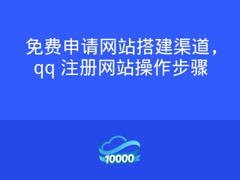 免费申请网站搭建渠道,qq 注册网站操作步骤