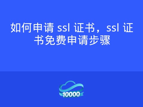 如何申请 ssl 证书，ssl 证书免费申请步骤