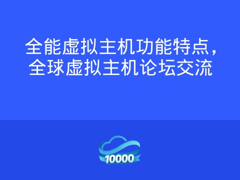 全能虚拟主机功能特点,全球虚拟主机论坛交流