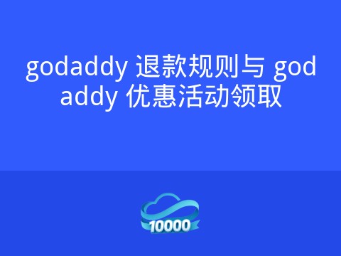 godaddy 退款规则与 godaddy 优惠活动领取