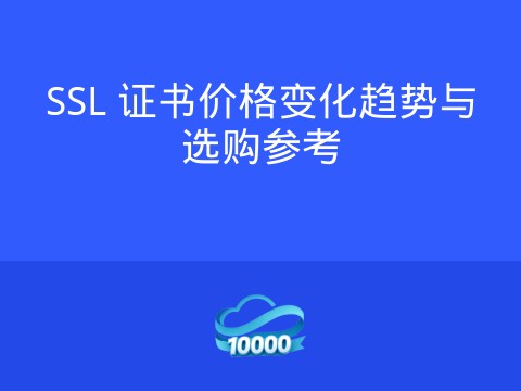 SSL 证书价格变化趋势与选购参考