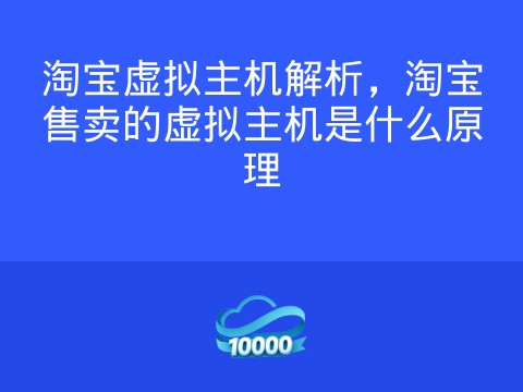 淘宝虚拟主机解析,淘宝售卖的虚拟主机是什么原理