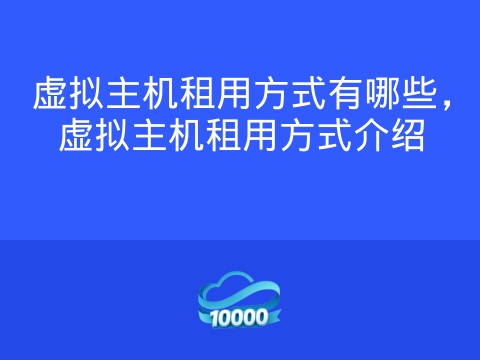 虚拟主机租用方式有哪些,虚拟主机租用方式介绍