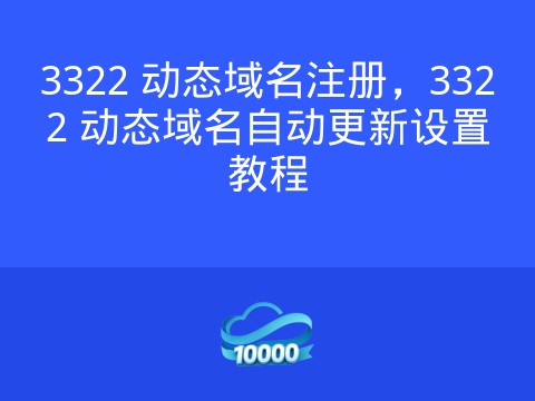 3322 动态域名注册,3322 动态域名自动更新设置教程
