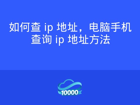 如何查 ip 地址，电脑手机查询 ip 地址方法