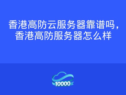 香港高防云服务器靠谱吗,香港高防服务器怎么样