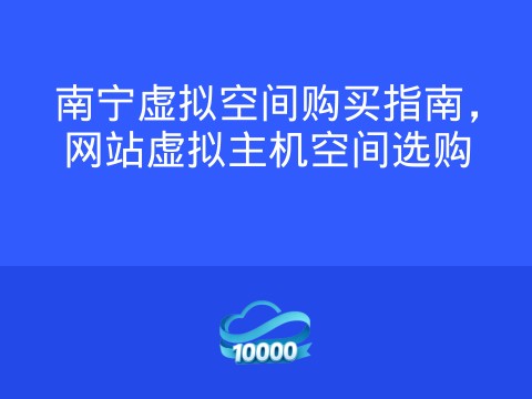 南宁虚拟空间购买指南,网站虚拟主机空间选购