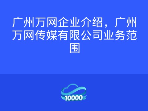 广州万网企业介绍,广州万网传媒有限公司业务范围
