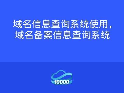 域名信息查询系统使用,域名备案信息查询系统