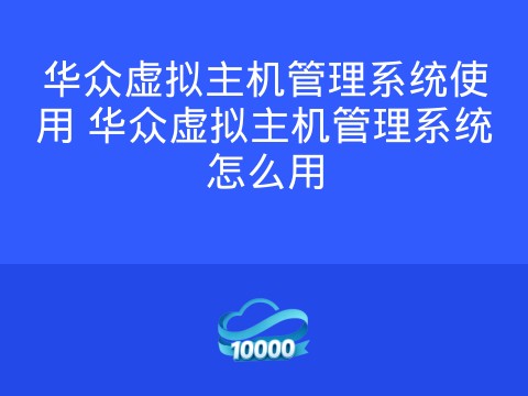 华众虚拟主机管理系统使用 华众虚拟主机管理系统怎么用