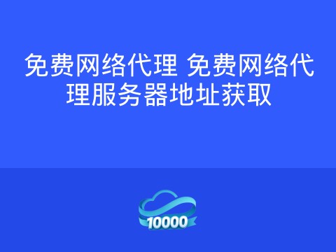 免费网络代理 免费网络代理服务器地址获取