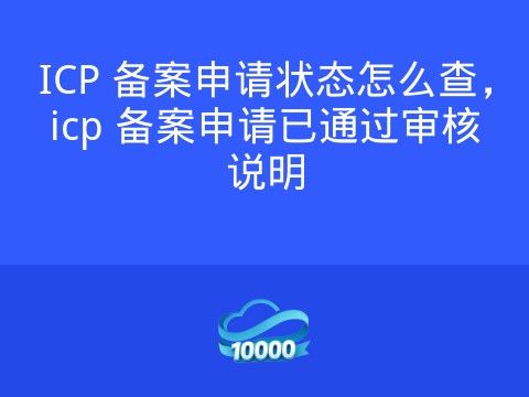 ICP 备案申请状态怎么查,icp 备案申请已通过审核说明