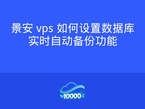景安 vps 如何设置数据库实时自动备份功能